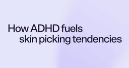 How ADHD fuels skin picking tendencies