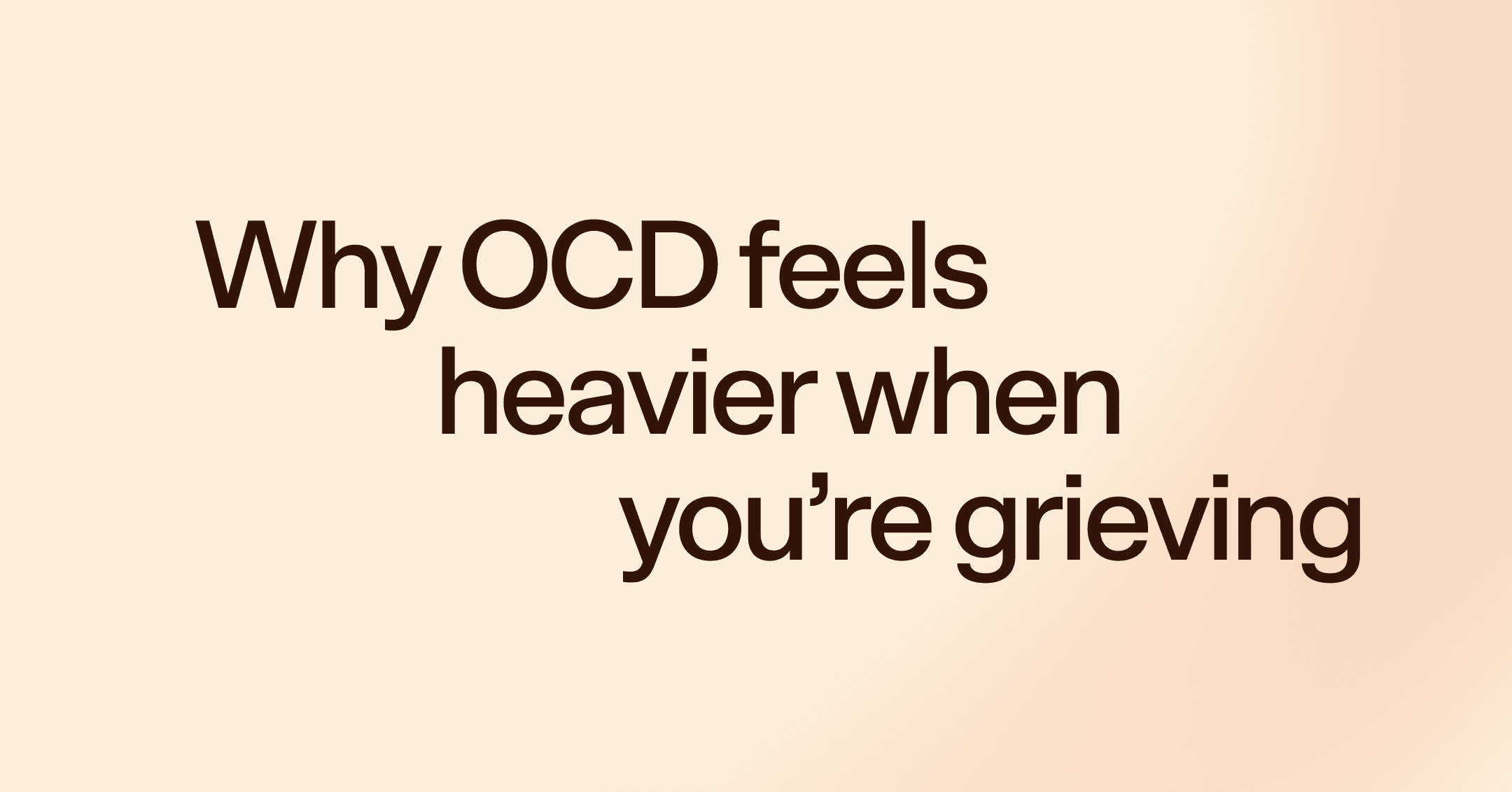 Why OCD feels heavier when you're grieving