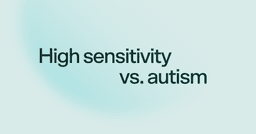 High sensitivity vs. autism