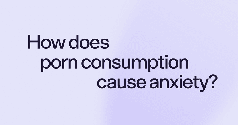 How does porn consumption cause anxiety?