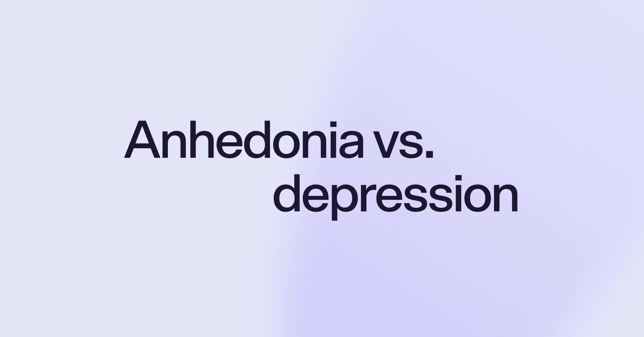 Anhedonia vs. depression