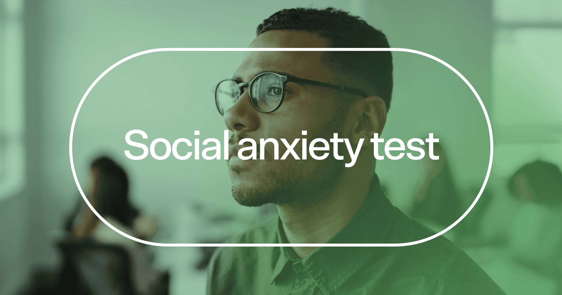 man with social anxiety thinking about how to advocate for himself with text 'Social anxiety test'