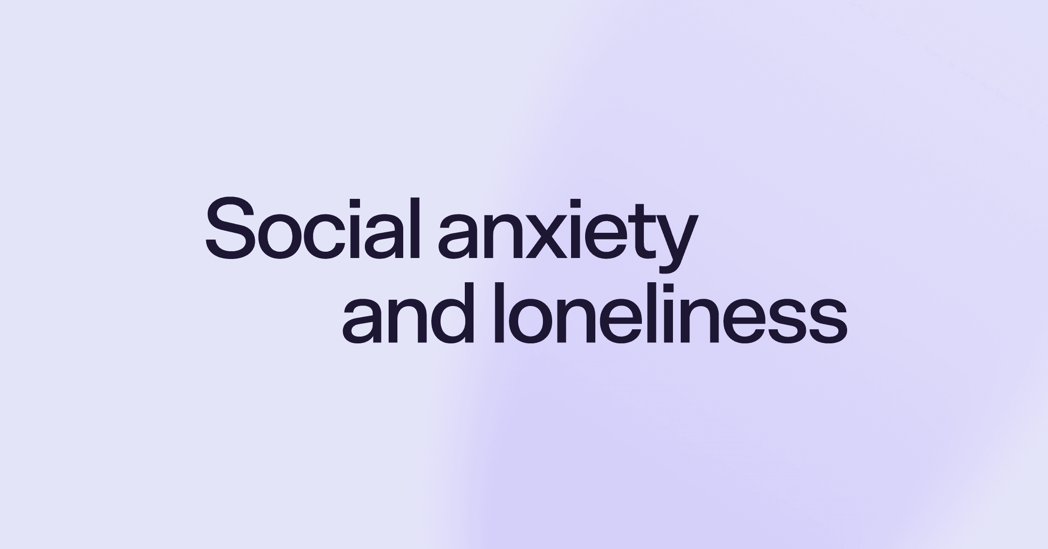 Image shows black text that says social anxiety and loneliness in the center of the screen. The text is against a lavender background. The lavender is a shade lighter on the left side.