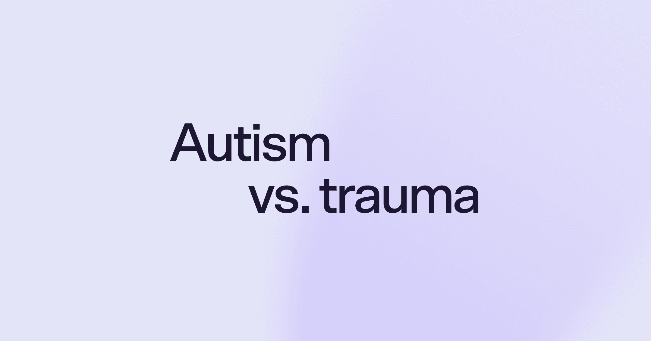 Autism vs. trauma