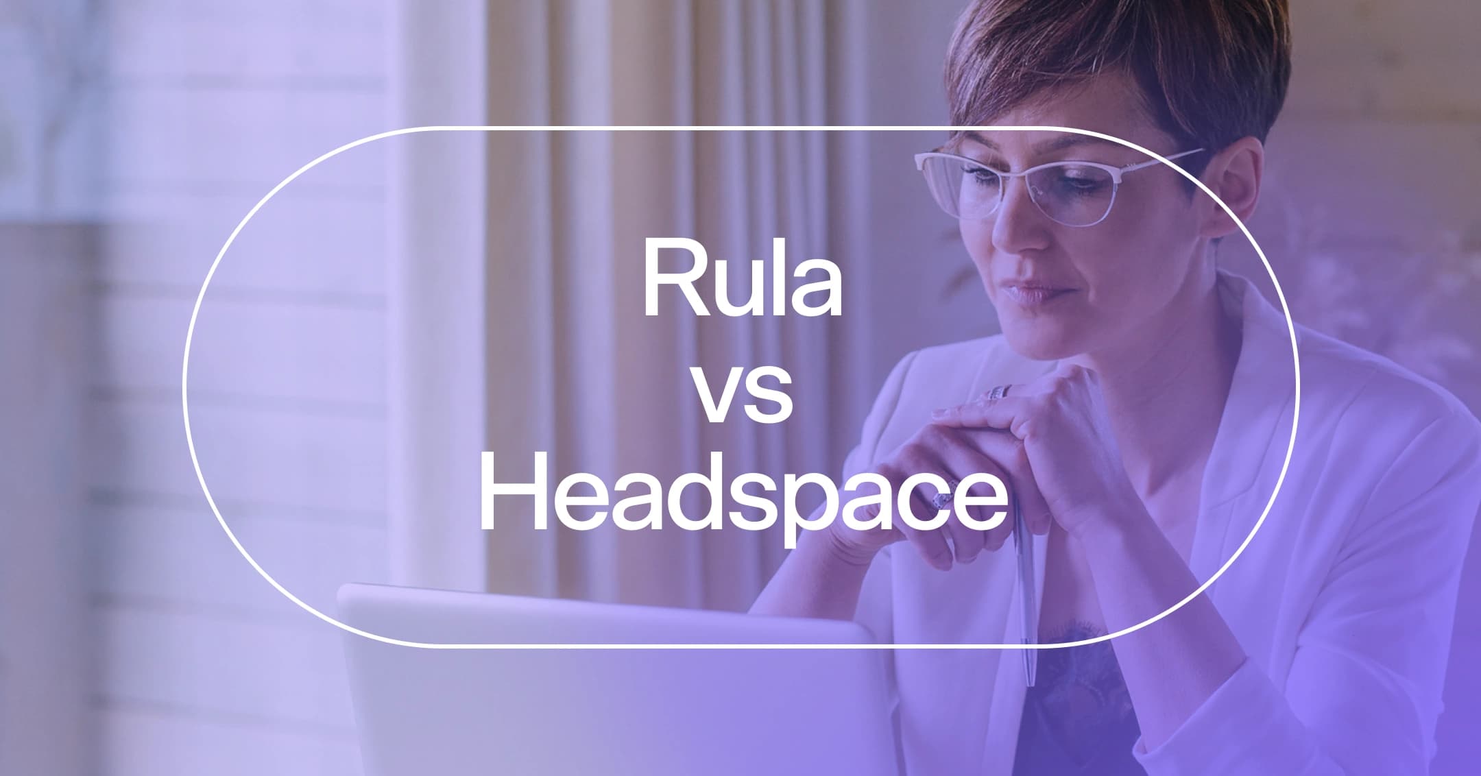 Rula vs. Headspace: Which is better for your needs?