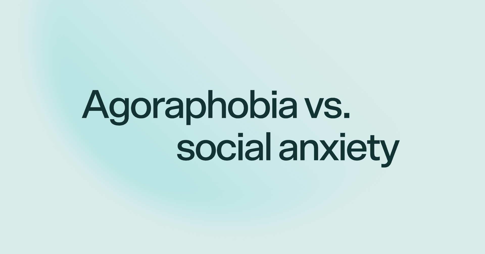 Agoraphobia vs. social anxiety