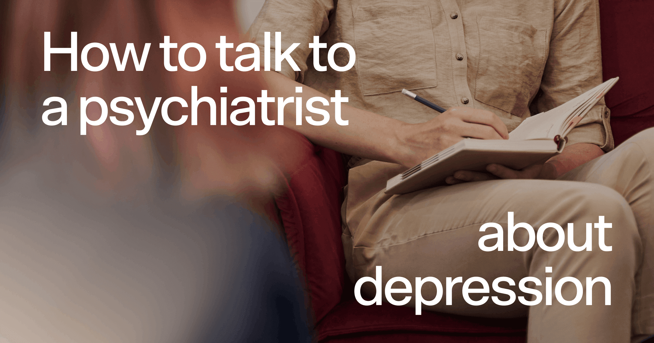 psychiatrist writing notes with text 'How to talk to a psychiatrist about depression'