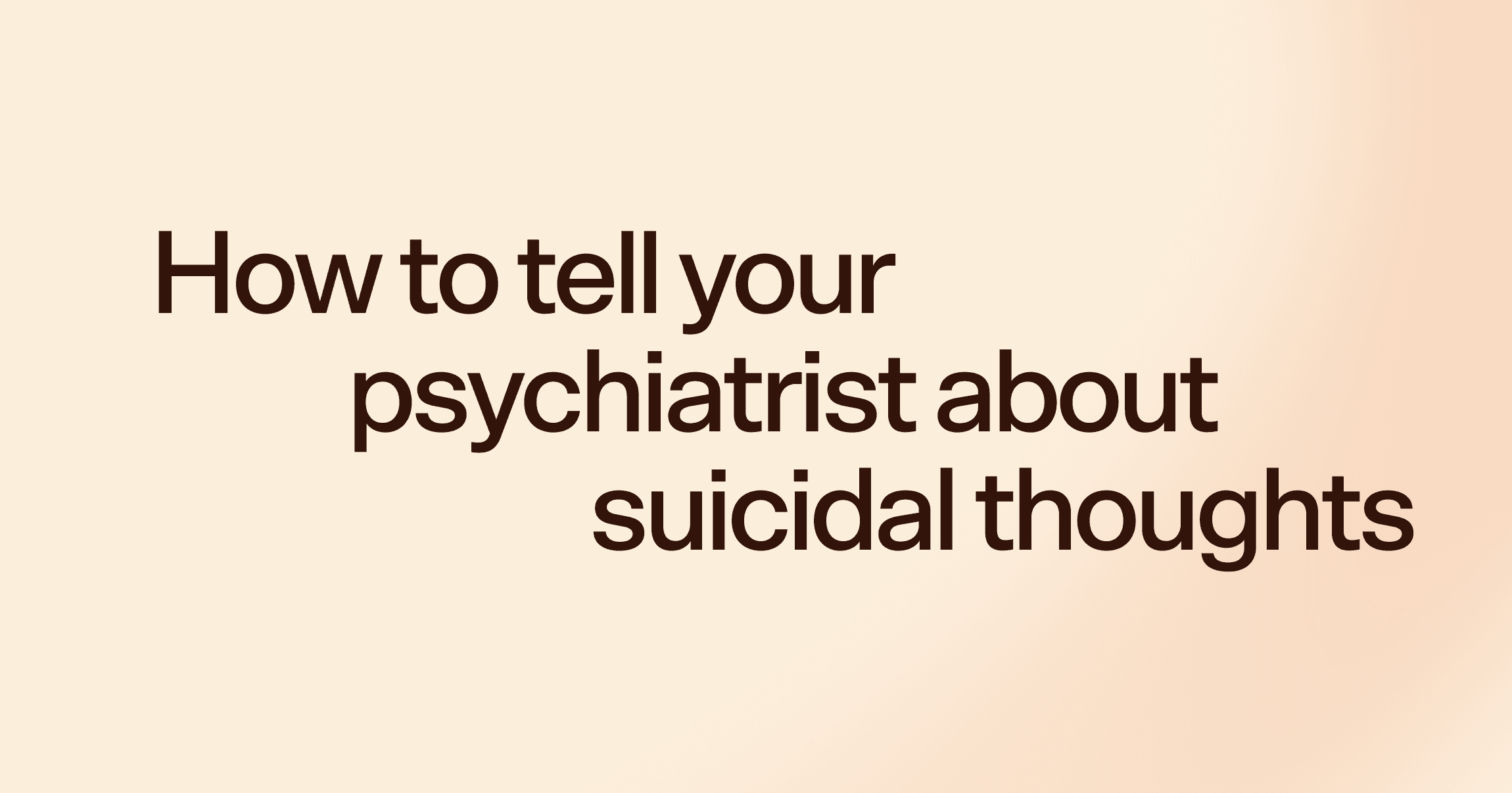 How to tell your psychiatrist about suicidal thoughts