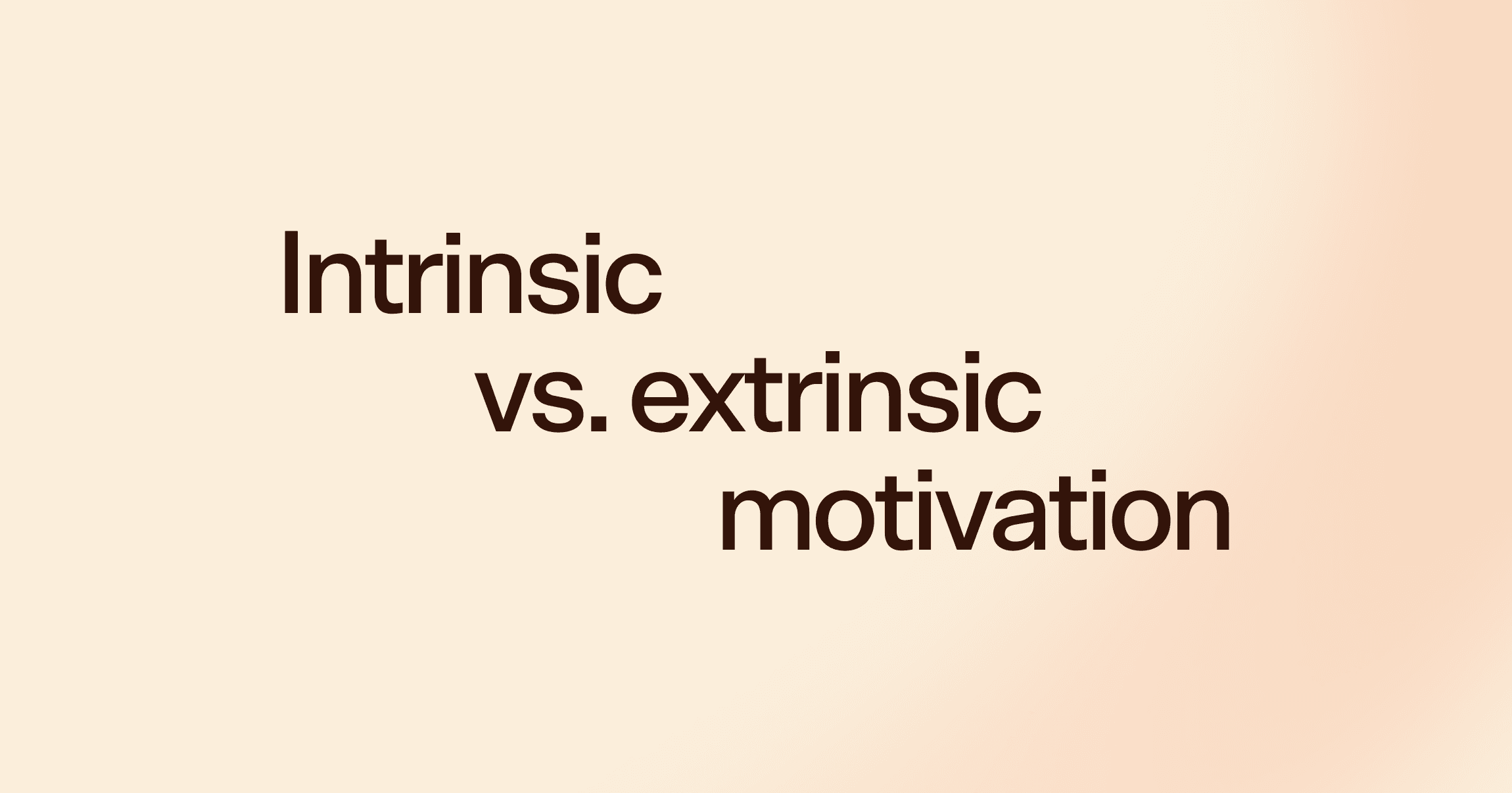 Intrinsic vs. extrinsic motivation