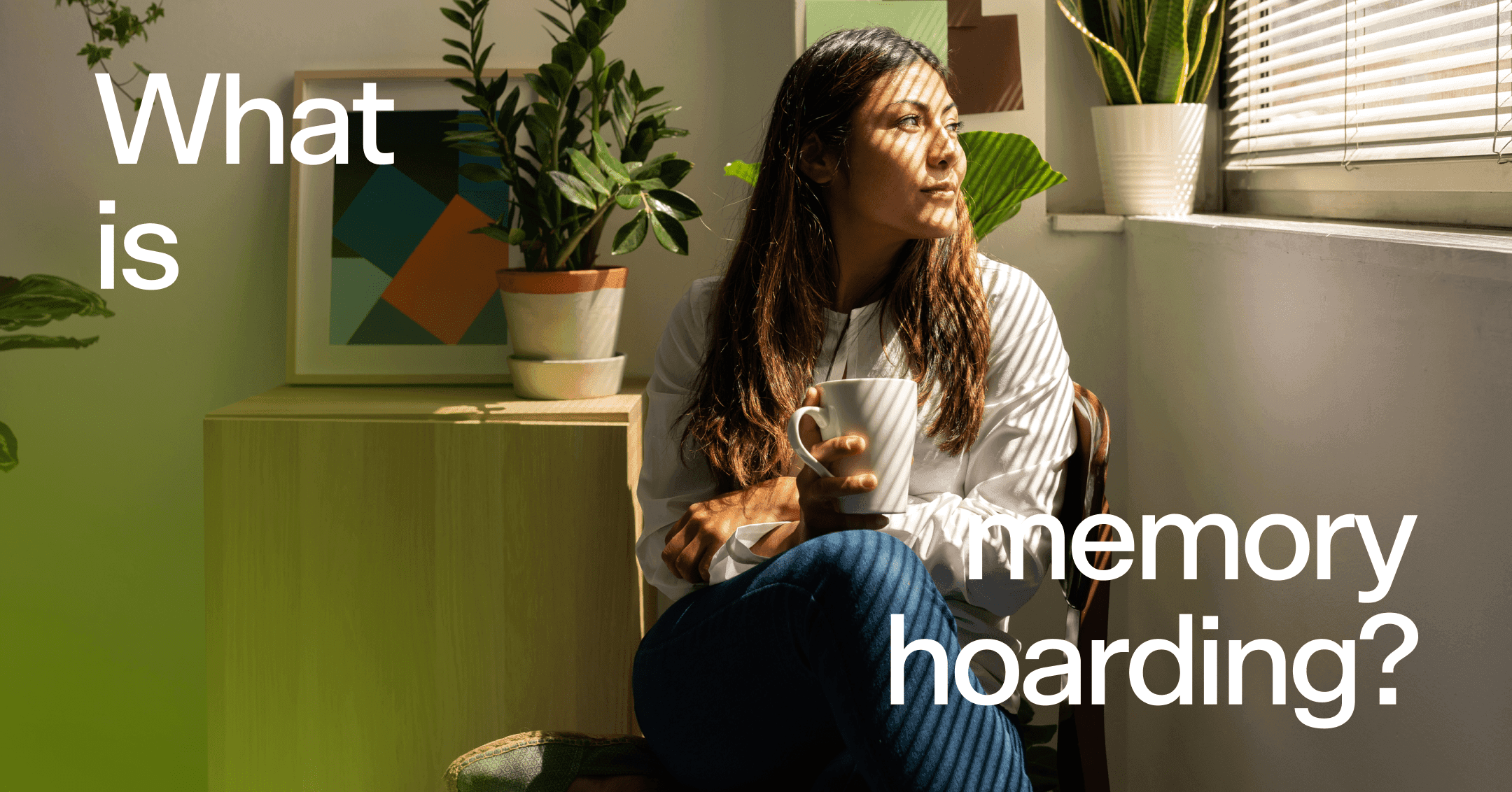 memory hoarding woman with coffee looking out the window with text 'What is memory hoarding?'