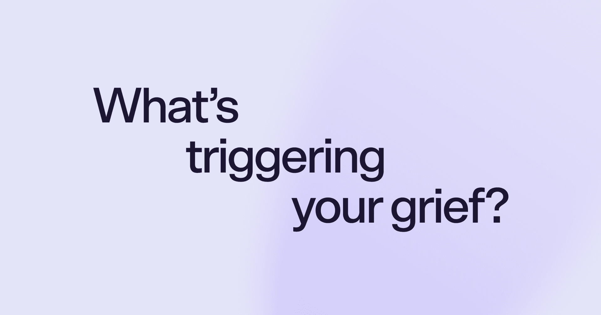 What's triggering your grief?