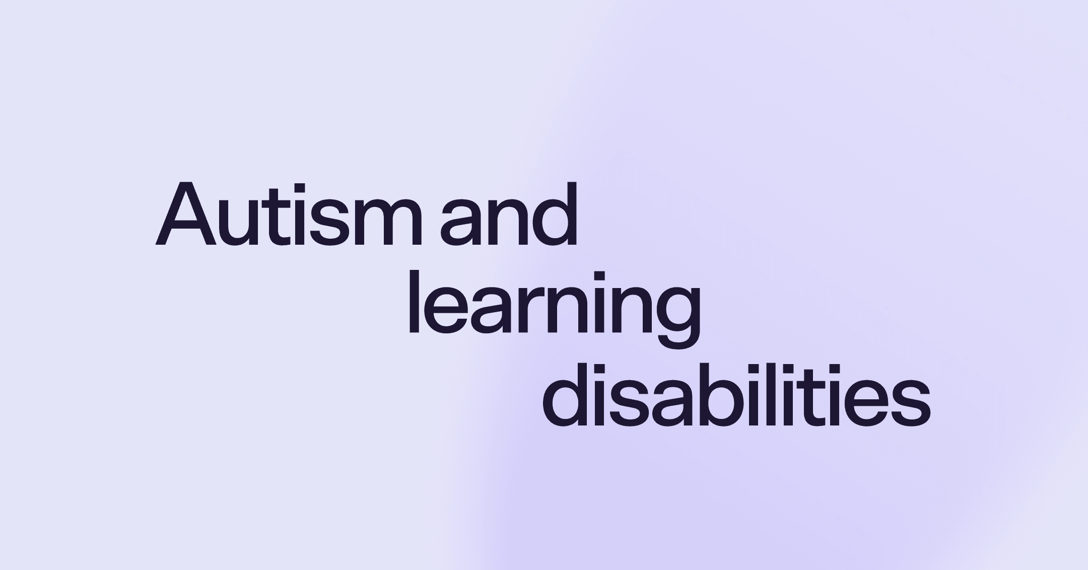 Image shows black text that says autism and learning disabilities in the center of the screen. The text is against a lavender background. The lavender is a shade lighter on the left side.